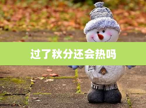 过了秋分还会热吗