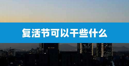 复活节可以干些什么