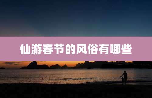 仙游春节的风俗有哪些