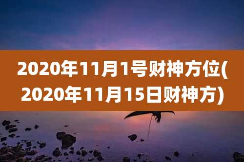 2020年11月1号财神方位(2020年11月15日财神方)