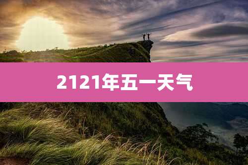 2121年五一天气