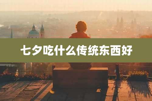 七夕吃什么传统东西好