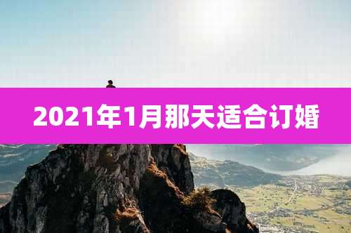 2021年1月那天适合订婚