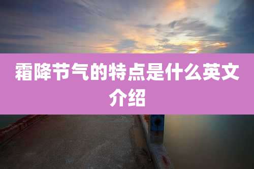 霜降节气的特点是什么英文介绍