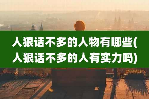 人狠话不多的人物有哪些(人狠话不多的人有实力吗)