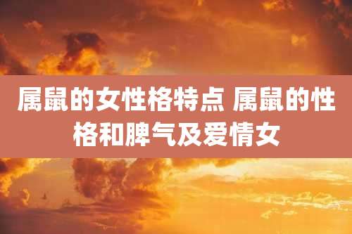 属鼠的女性格特点 属鼠的性格和脾气及爱情女