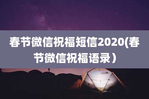 春节微信祝福短信2020(春节微信祝福语录)