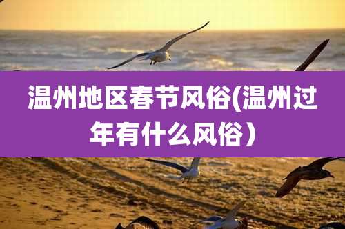 温州地区春节风俗(温州过年有什么风俗)