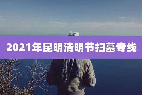 2021年昆明清明节扫墓专线