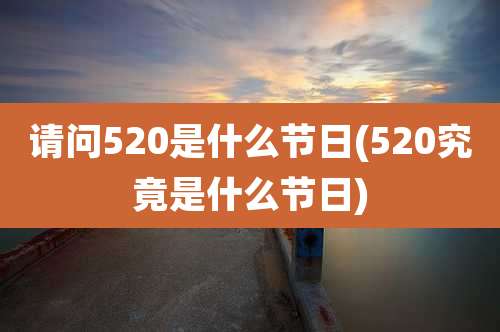 请问520是什么节日(520究竟是什么节日)