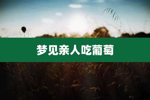 梦见亲人吃葡萄