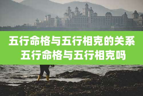 五行命格与五行相克的关系 五行命格与五行相克吗