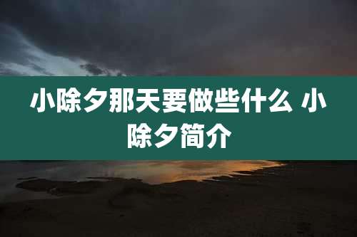 小除夕那天要做些什么 小除夕简介