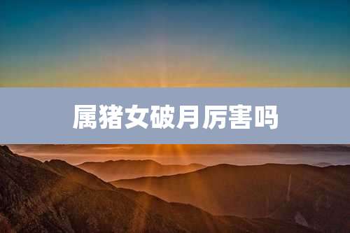 属猪女破月厉害吗
