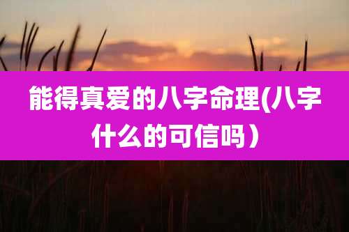 能得真爱的八字命理(八字什么的可信吗)
