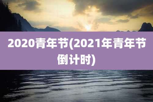 2020青年节(2021年青年节倒计时)