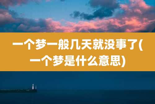一个梦一般几天就没事了(一个梦是什么意思)