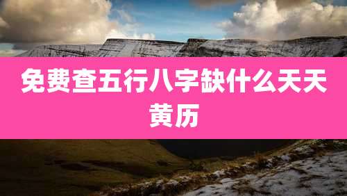 免费查五行八字缺什么天天黄历