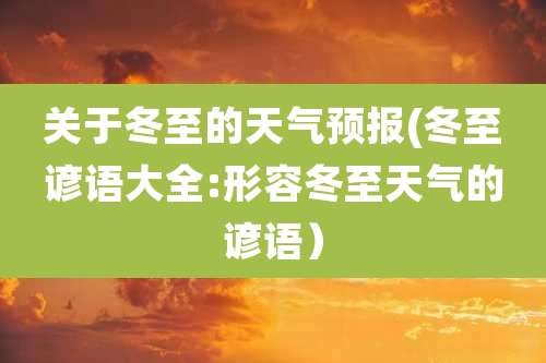 关于冬至的天气预报(冬至谚语大全:形容冬至天气的谚语)