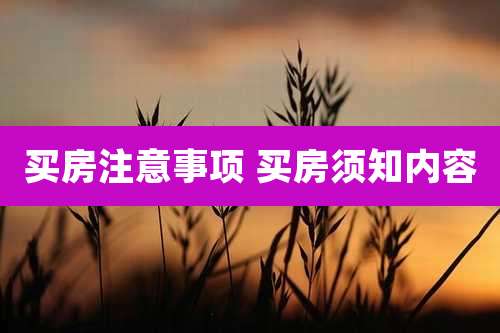 买房注意事项 买房须知内容