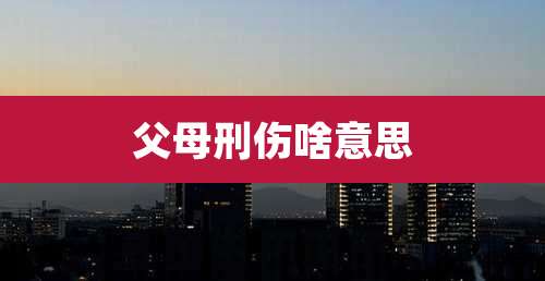 父母刑伤啥意思