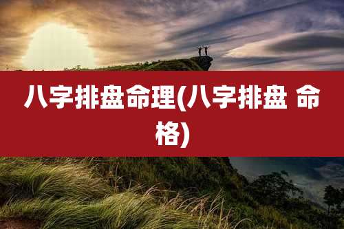 八字排盘命理(八字排盘 命格)