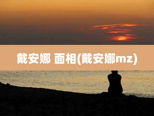 戴安娜 面相(戴安娜mz)