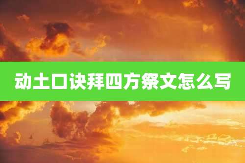 动土口诀拜四方祭文怎么写