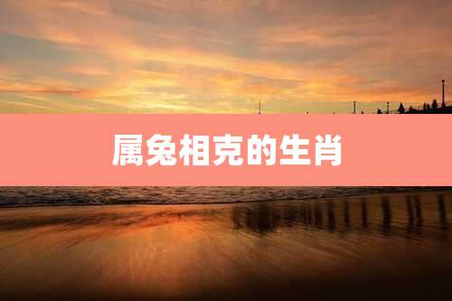 属兔相克的生肖