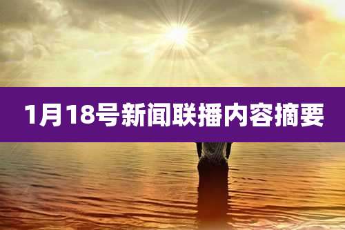 1月18号新闻联播内容摘要