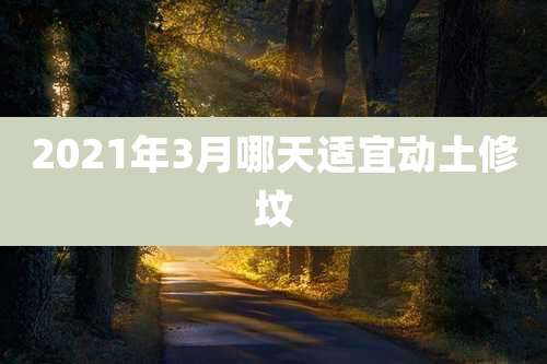 2021年3月哪天适宜动土修坟