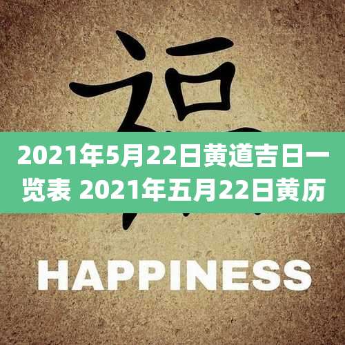 2021年5月22日黄道吉日一览表 2021年五月22日黄历