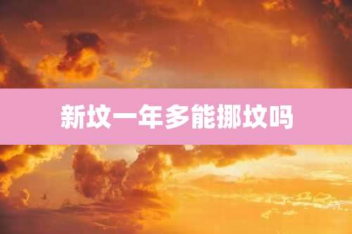 新坟一年多能挪坟吗