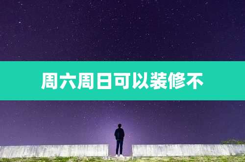 周六周日可以装修不