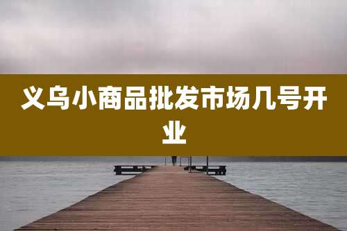 义乌小商品批发市场几号开业