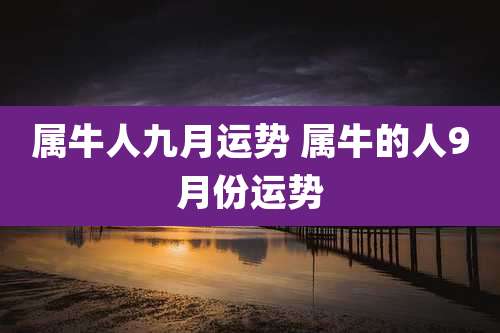 属牛人九月运势 属牛的人9月份运势