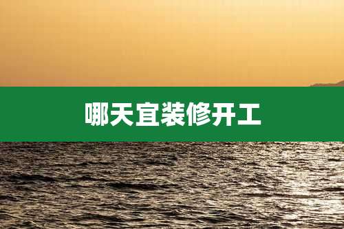 哪天宜装修开工