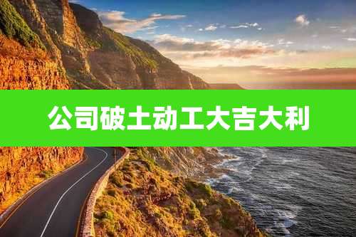 公司破土动工大吉大利