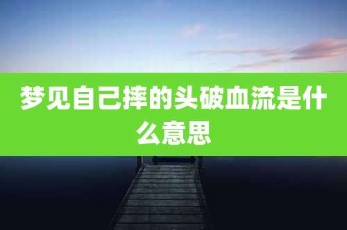 梦见自己摔的头破血流是什么意思