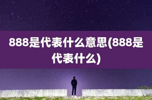 888是代表什么意思(888是代表什么)