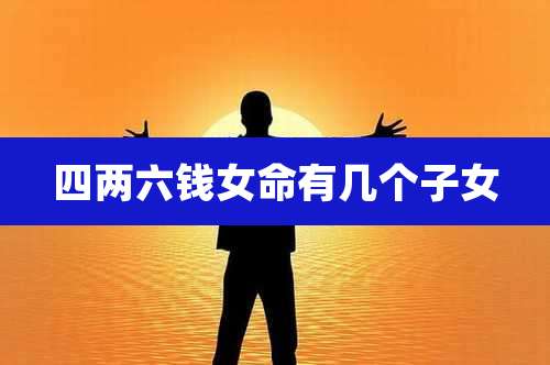 四两六钱女命有几个子女