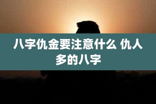 八字仇金要注意什么 仇人多的八字