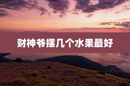 财神爷摆几个水果最好