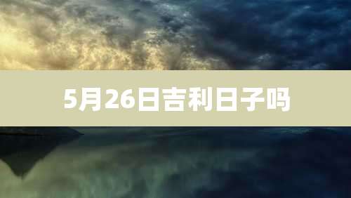 5月26日吉利日子吗