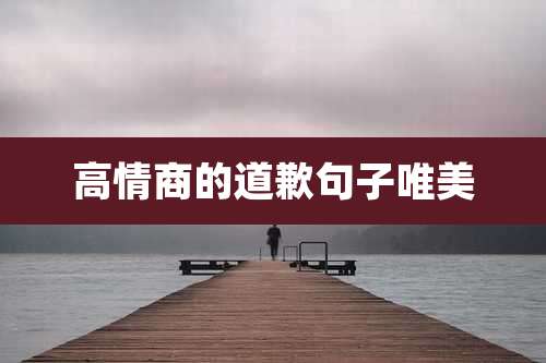 高情商的道歉句子唯美