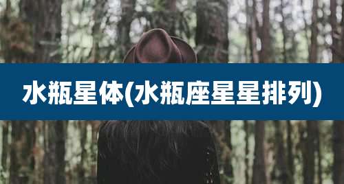 水瓶星体(水瓶座星星排列)