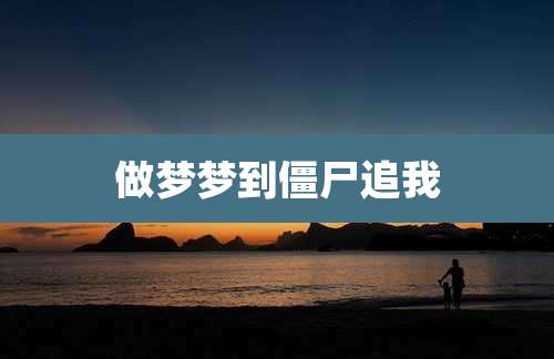 做梦梦到僵尸追我