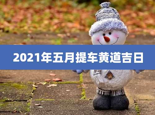 2021年五月提车黄道吉日