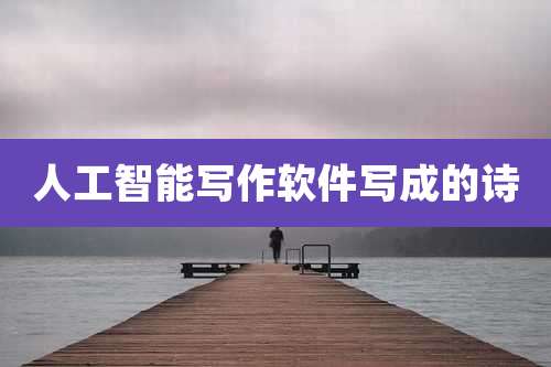 人工智能写作软件写成的诗