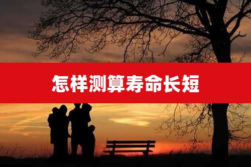 怎样测算寿命长短